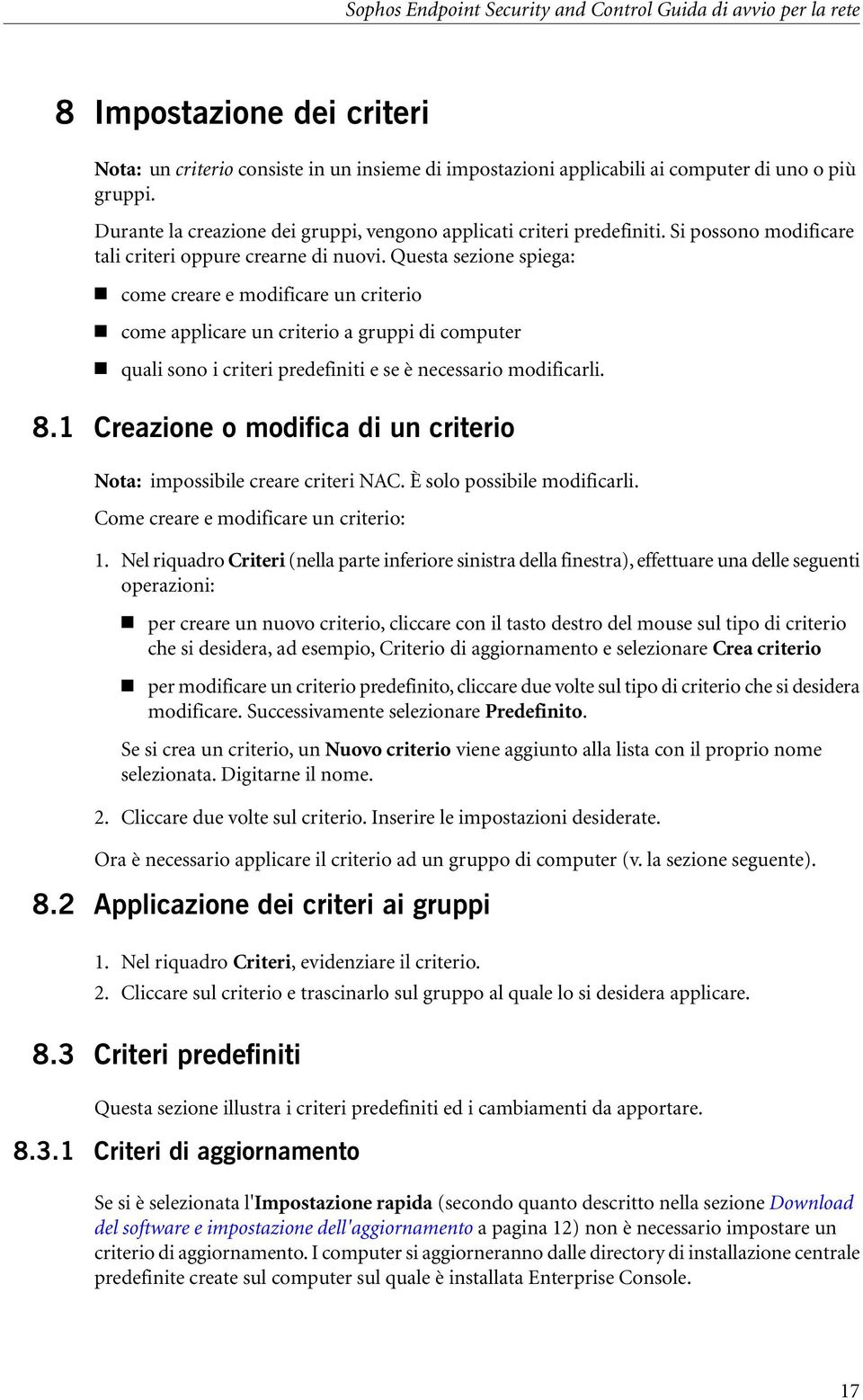 Questa sezione spiega: come creare e modificare un criterio come applicare un criterio a gruppi di computer quali sono i criteri predefiniti e se è necessario modificarli. 8.