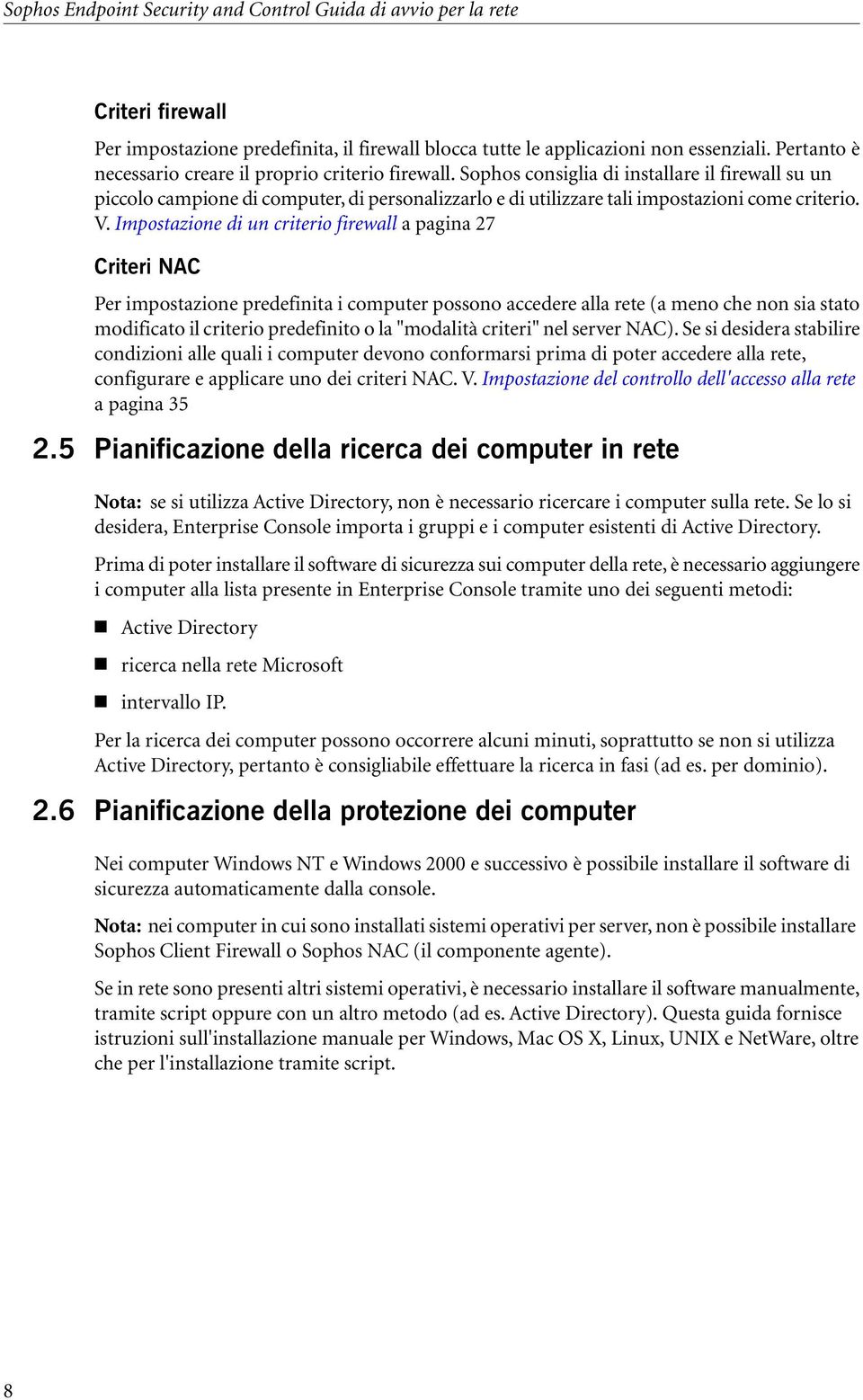 Impostazione di un criterio firewall a pagina 27 Criteri NAC Per impostazione predefinita i computer possono accedere alla rete (a meno che non sia stato modificato il criterio predefinito o la