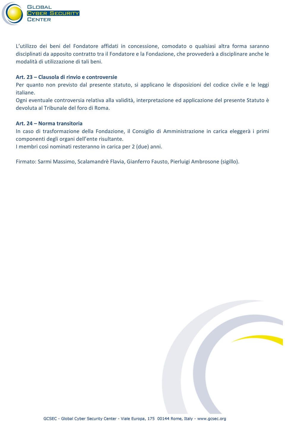 23 Clausola di rinvio e controversie Per quanto non previsto dal presente statuto, si applicano le disposizioni del codice civile e le leggi italiane.