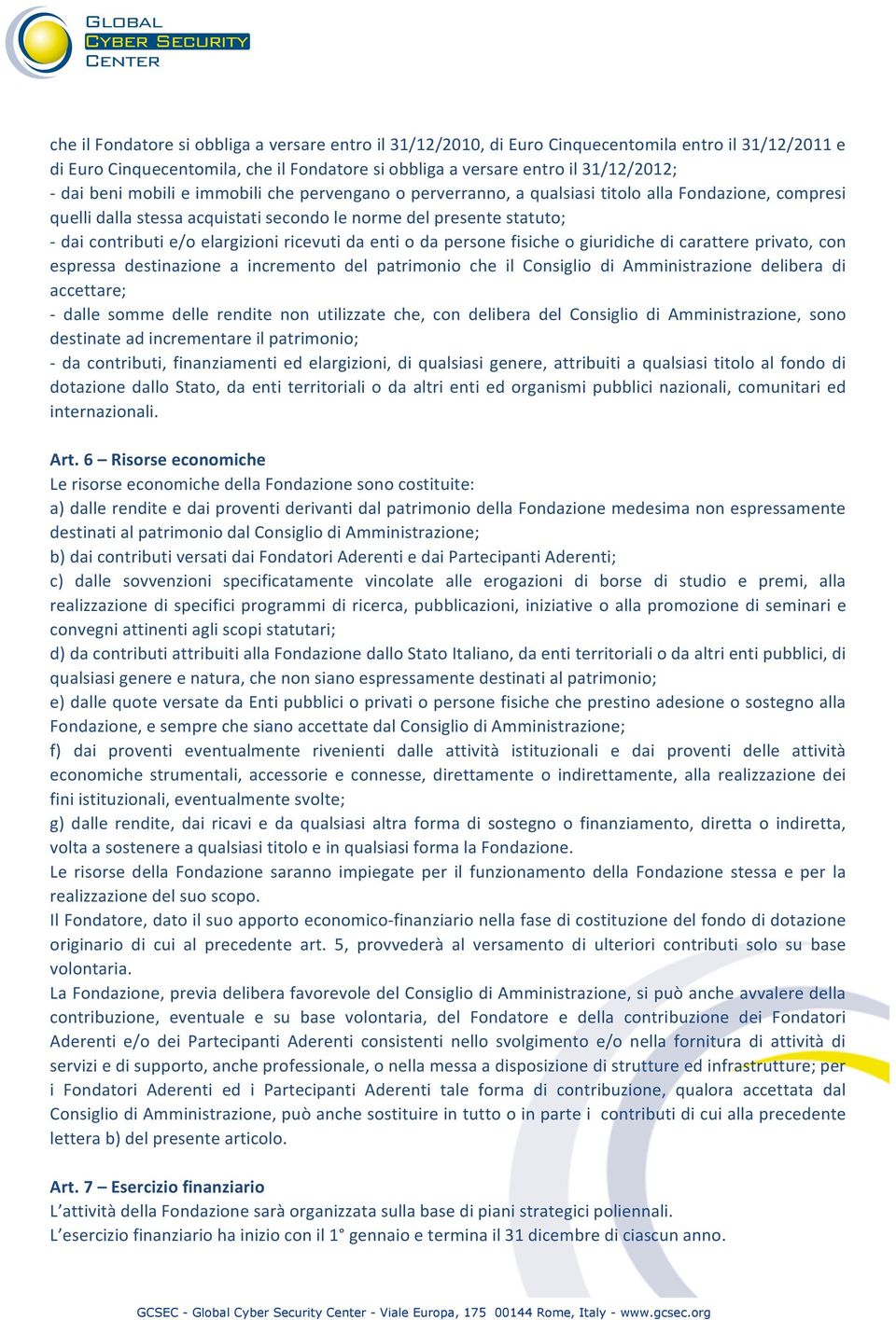 ricevuti da enti o da persone fisiche o giuridiche di carattere privato, con espressa destinazione a incremento del patrimonio che il Consiglio di Amministrazione delibera di accettare; - dalle somme