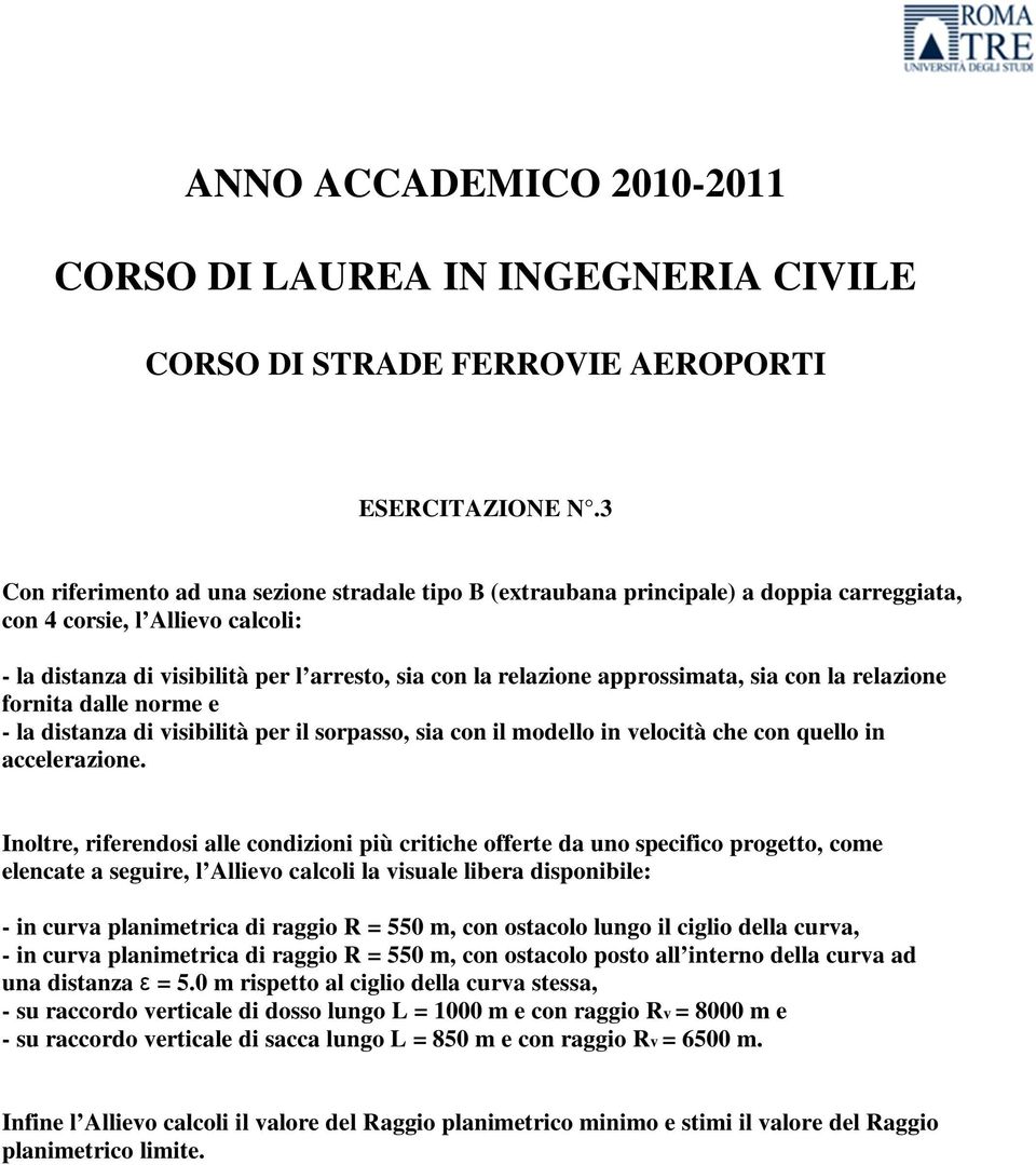 approssimata, sia con la relazione fornita dalle norme e - la distanza di visibilità per il sorpasso, sia con il modello in velocità che con quello in accelerazione.