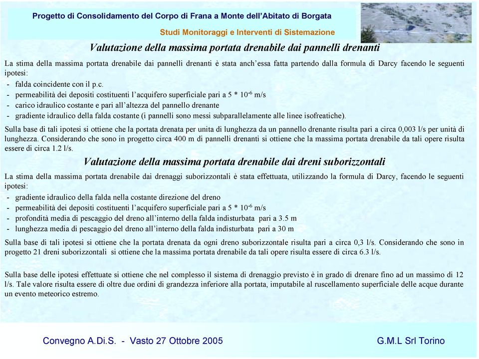 incidente con il p.c. - permeabilità dei depositi costituenti l acquifero superficiale pari a 5 * 10-6 m/s - carico idraulico costante e pari all altezza del pannello drenante - gradiente idraulico