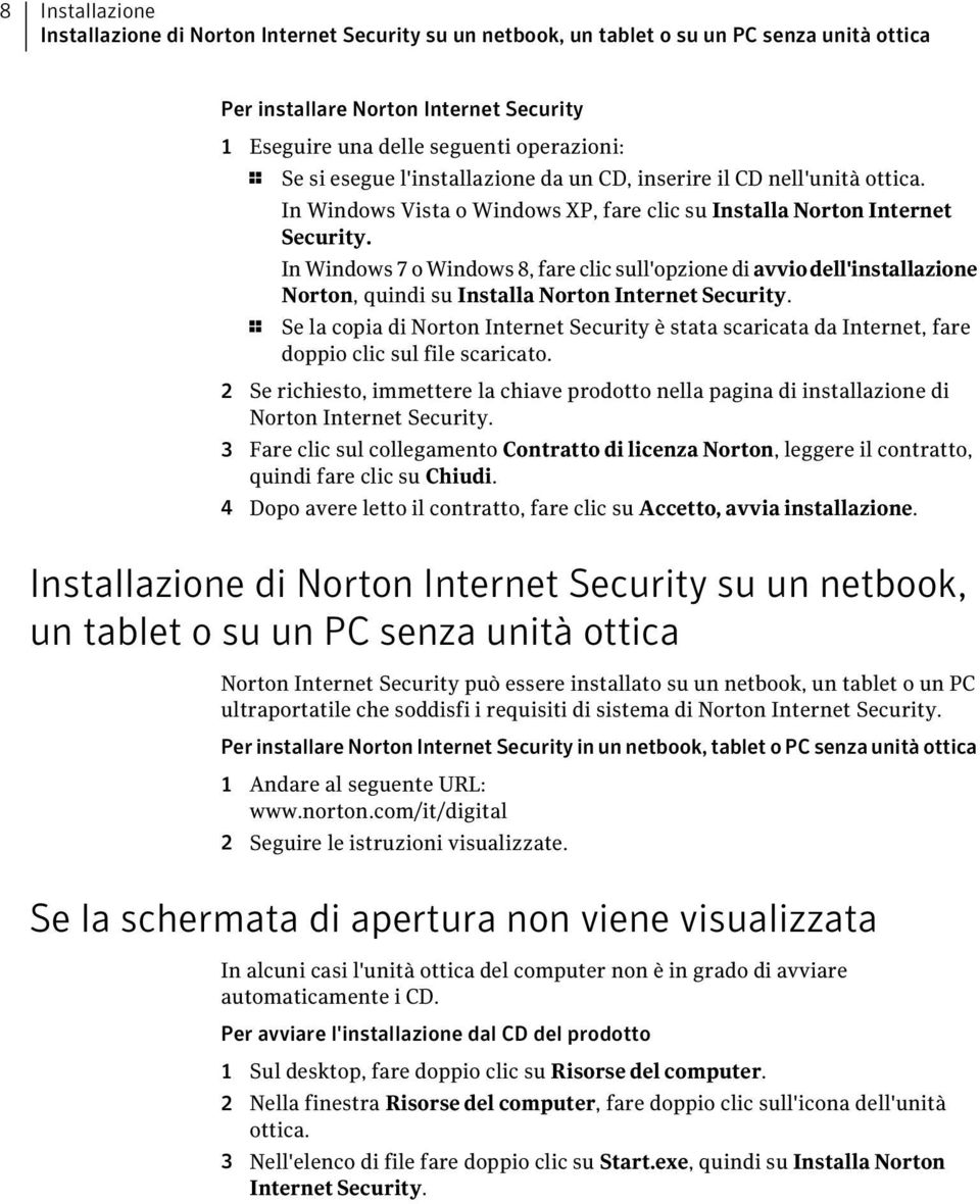 In Windows 7 o Windows 8, fare clic sull'opzione di avviodell'installazione Norton, quindi su Installa Norton Internet Security.