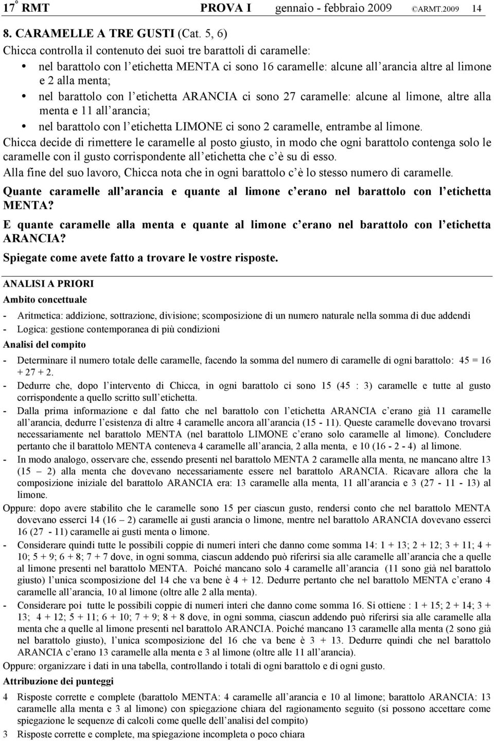 l etichetta ARANCIA ci sono 27 caramelle: alcune al limone, altre alla menta e 11 all arancia; nel barattolo con l etichetta LIMONE ci sono 2 caramelle, entrambe al limone.