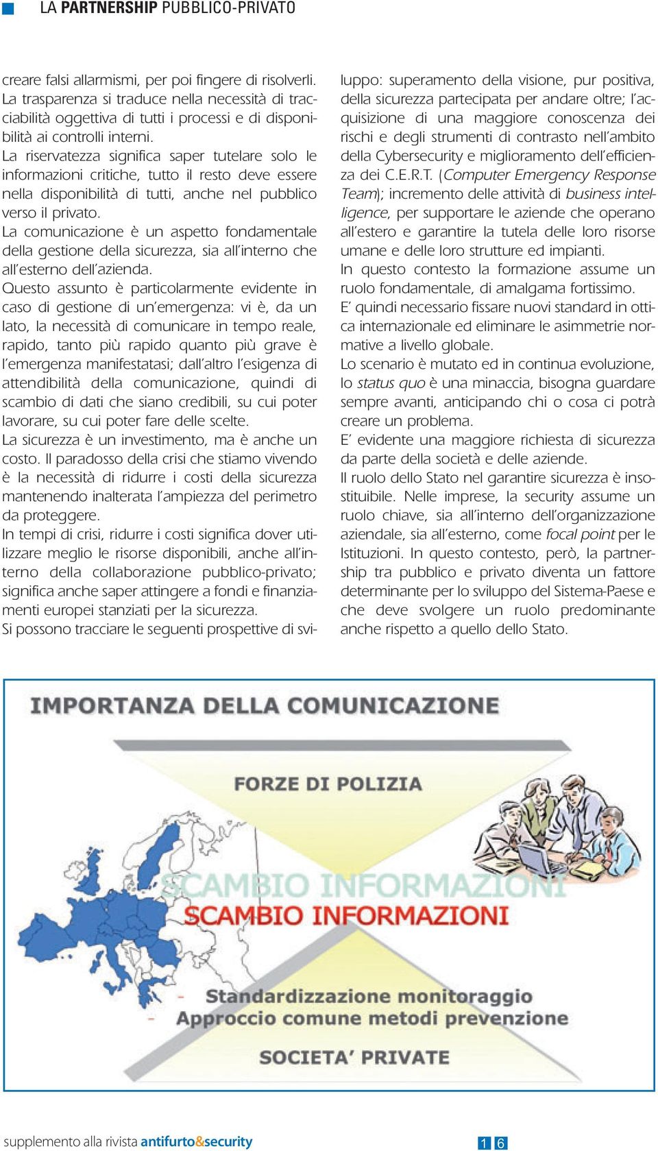 La riservatezza significa saper tutelare solo le informazioni critiche, tutto il resto deve essere nella disponibilità di tutti, anche nel pubblico verso il privato.