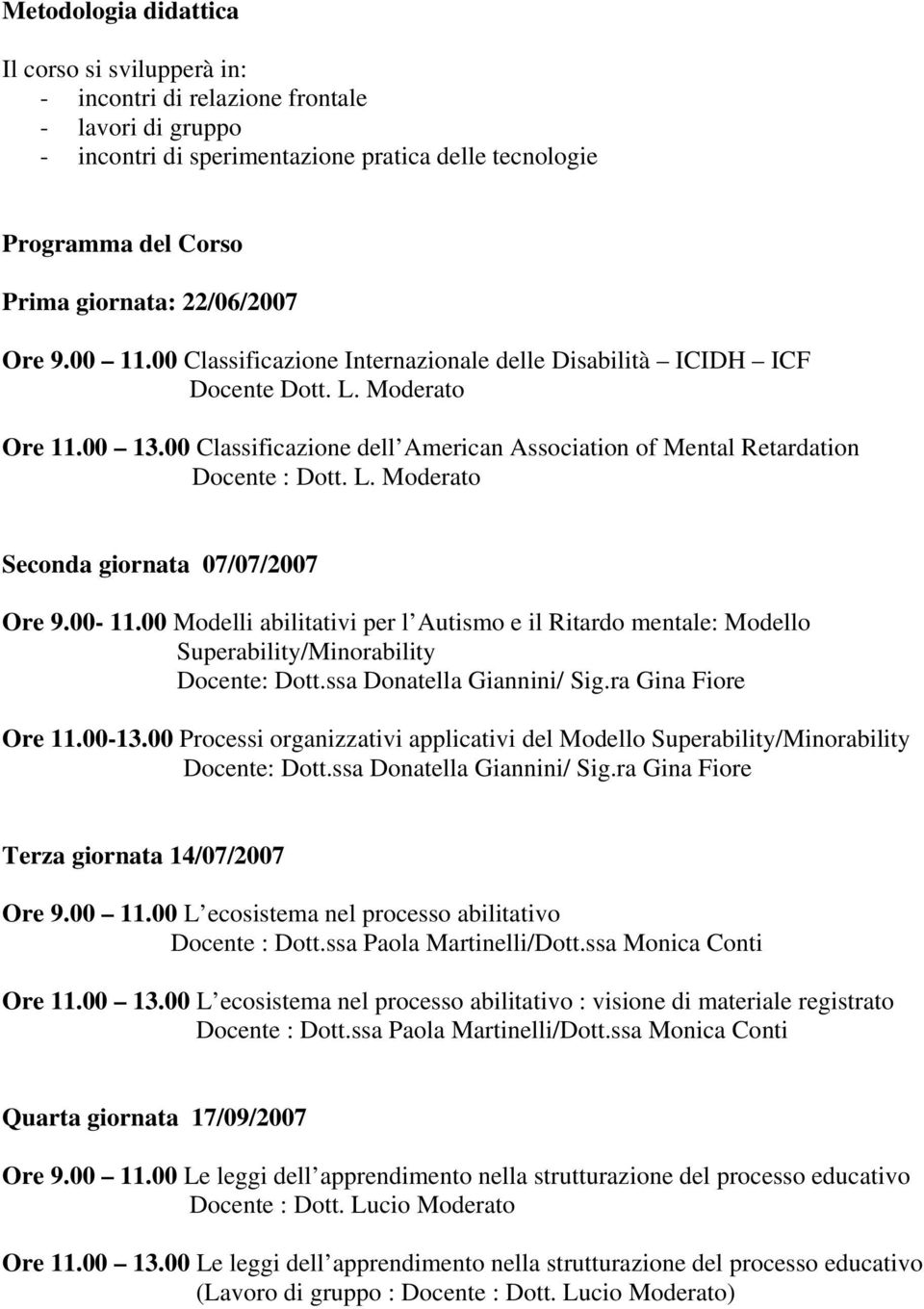 00 Classificazione dell American Association of Mental Retardation Docente : Dott. L. Moderato Seconda giornata 07/07/2007 Ore 9.00-11.