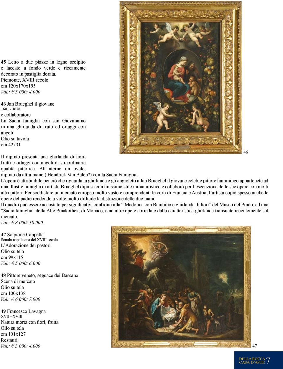 ghirlanda di fiori, frutti e ortaggi con angeli di straordinaria qualità pittorica. All interno un ovale, dipinto da altra mano ( Hendrick Van Balen?) con la Sacra Famiglia.