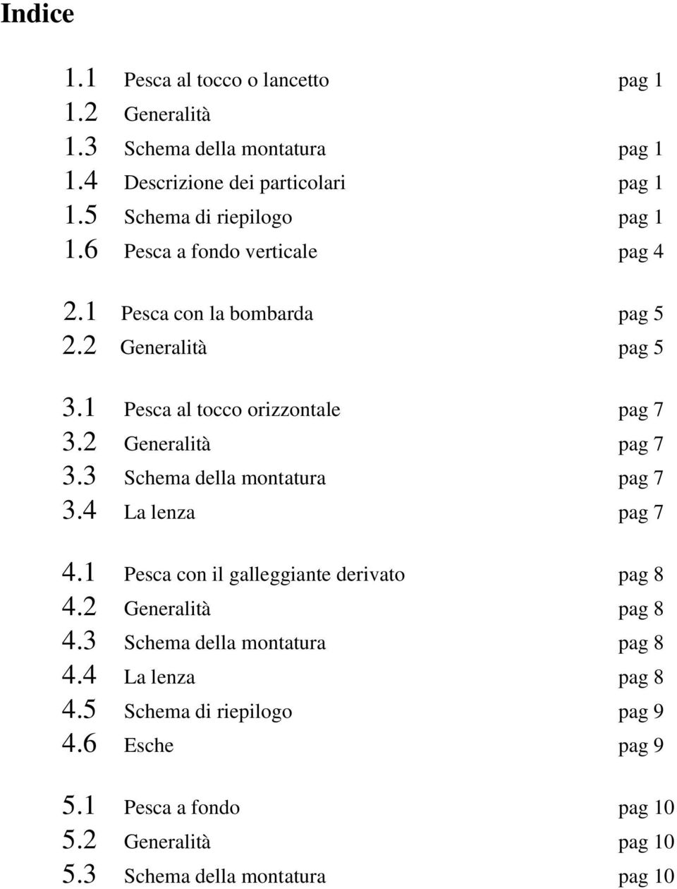 1 Pesca al tocco orizzontale pag 7 3.2 Generalità pag 7 3.3 Schema della montatura pag 7 3.4 La lenza pag 7 4.