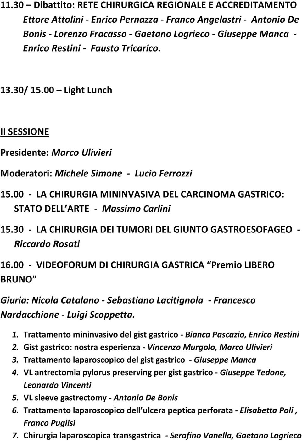 00 - LA CHIRURGIA MININVASIVA DEL CARCINOMA GASTRICO: STATO DELL ARTE - Massimo Carlini 15.30 - LA CHIRURGIA DEI TUMORI DEL GIUNTO GASTROESOFAGEO - Riccardo Rosati 16.