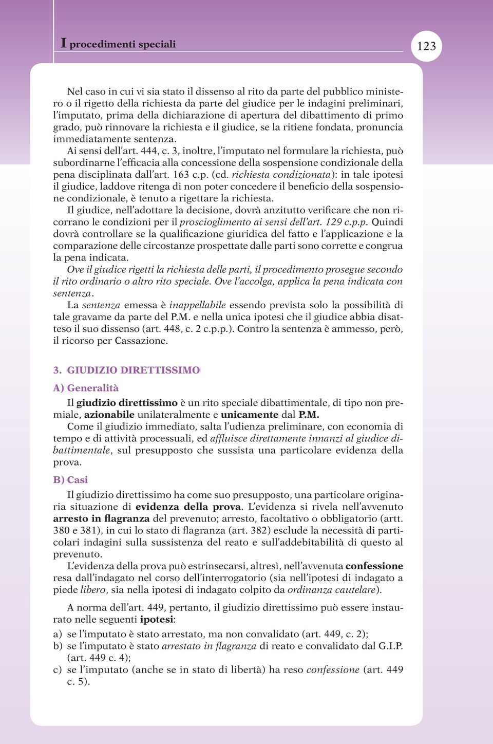 3, inoltre, l imputato nel formulare la richiesta, può subordinarne l efficacia alla concessione della sospensione condizionale della pena disciplinata dall art. 163 c.p. (cd.