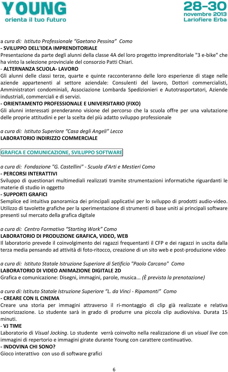 ALTERNANZA SCUOLA LAVORO Gli alunni delle classi terze, quarte e quinte racconteranno delle loro esperienze di stage nelle aziende appartenenti al settore aziendale: Consulenti del lavoro, Dottori