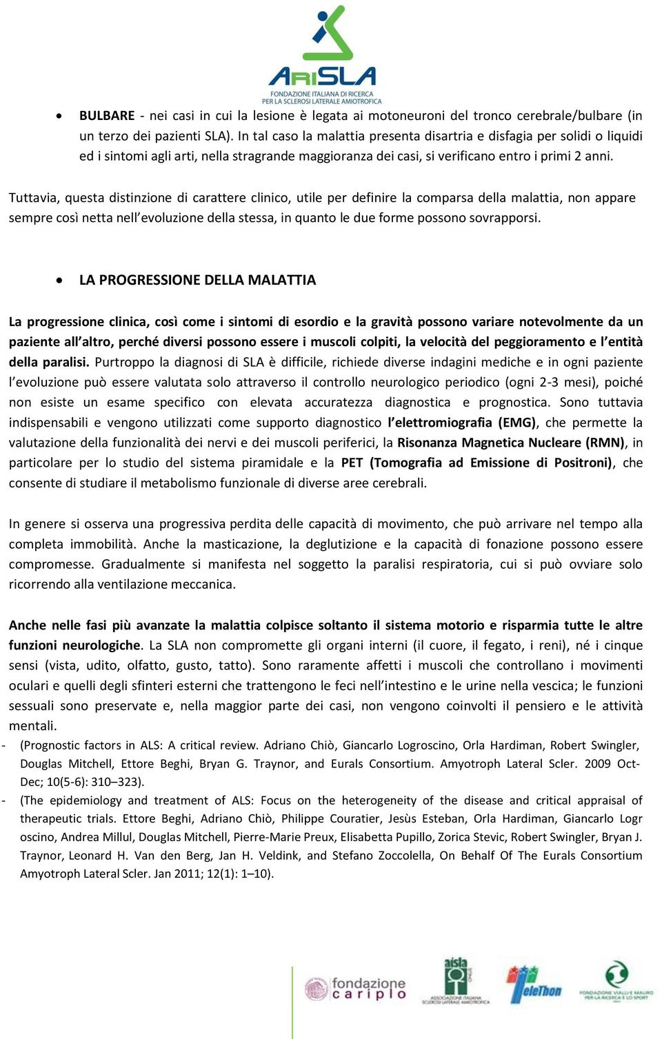 Tuttavia, questa distinzione di carattere clinico, utile per definire la comparsa della malattia, non appare sempre così netta nell evoluzione della stessa, in quanto le due forme possono sovrapporsi.