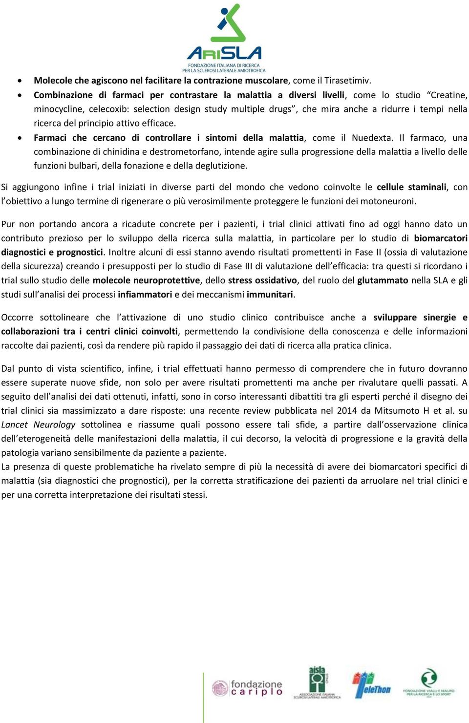 ricerca del principio attivo efficace. Farmaci che cercano di controllare i sintomi della malattia, come il Nuedexta.