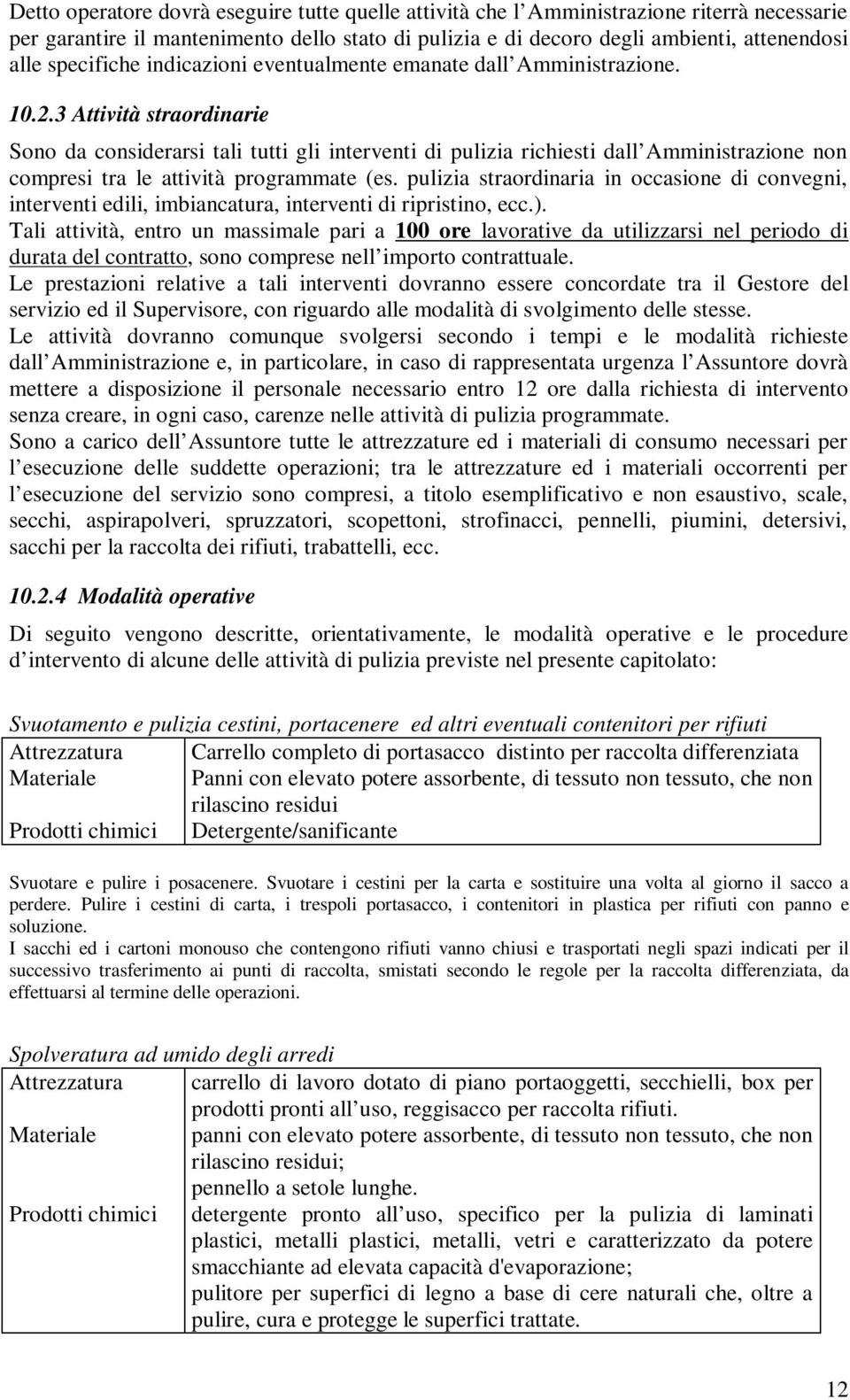 3 Attività straordinarie Sono da considerarsi tali tutti gli interventi di pulizia richiesti dall Amministrazione non compresi tra le attività programmate (es.