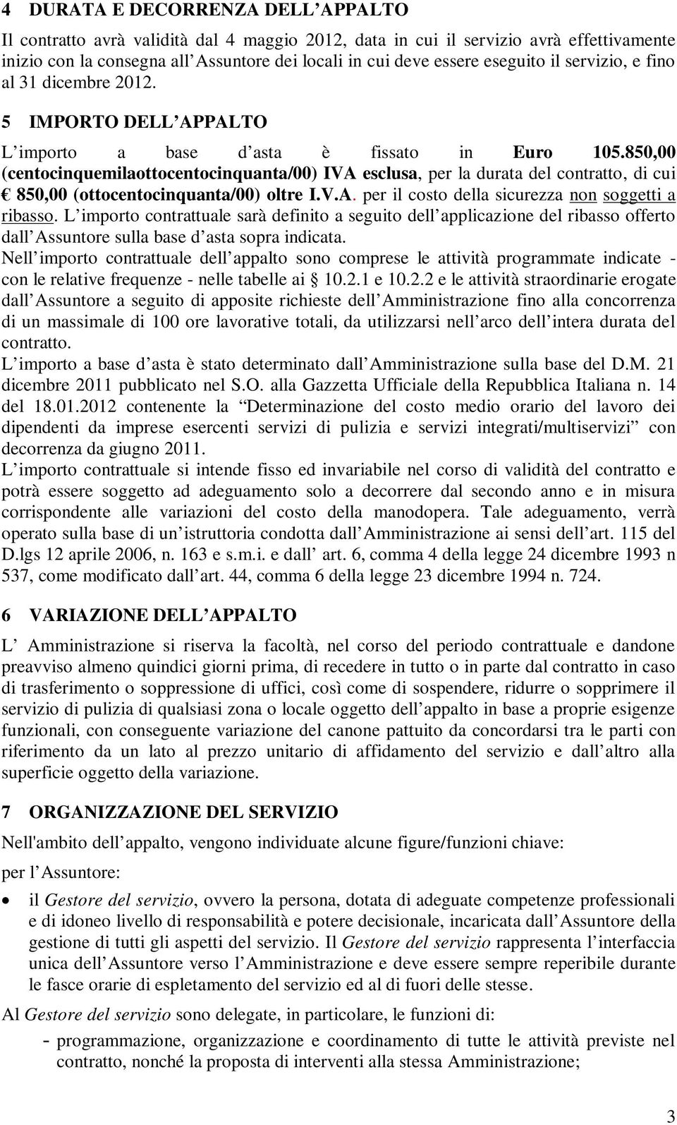 850,00 (centocinquemilaottocentocinquanta/00) IVA esclusa, per la durata del contratto, di cui 850,00 (ottocentocinquanta/00) oltre I.V.A. per il costo della sicurezza non soggetti a ribasso.