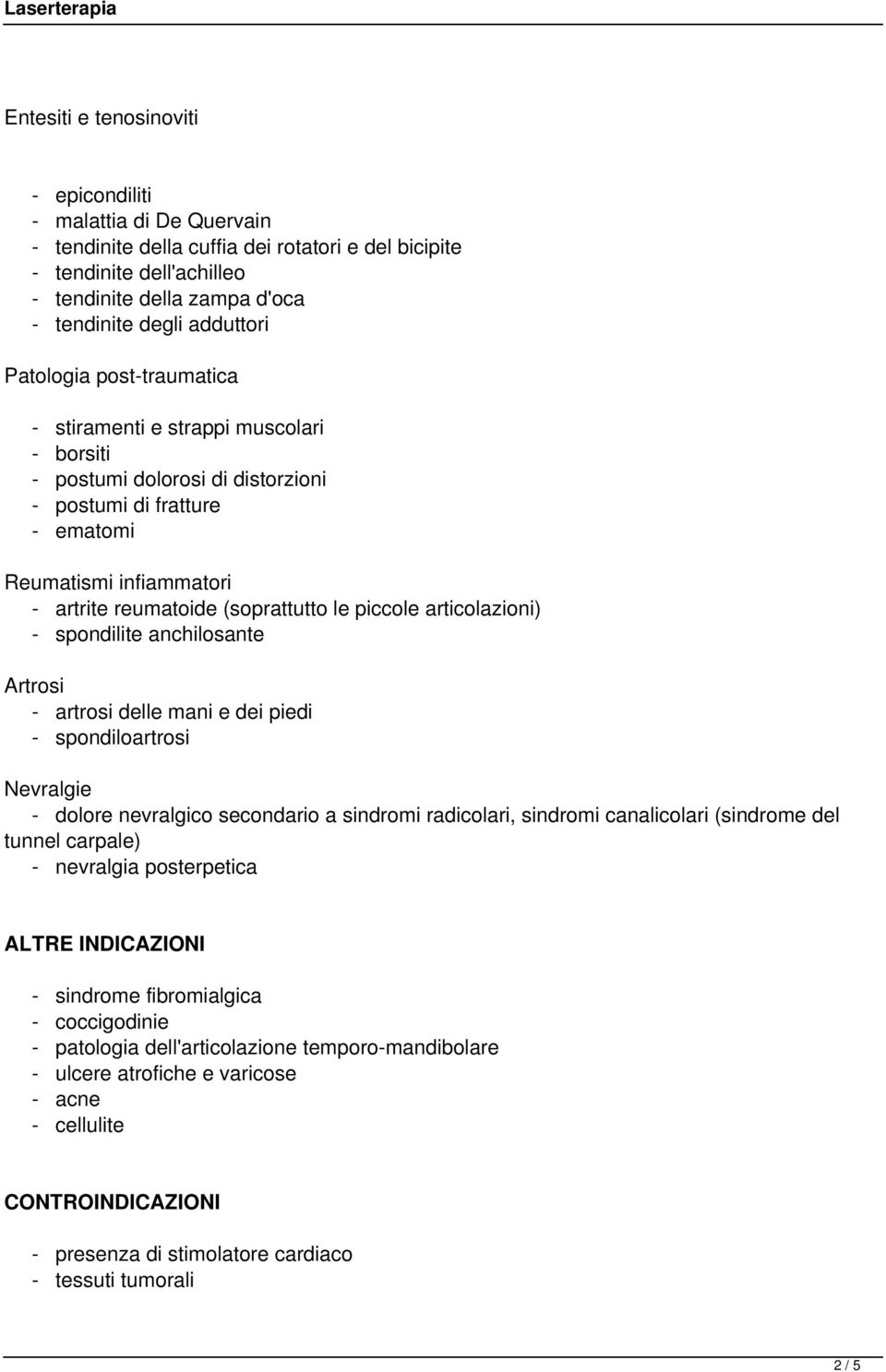 (soprattutto le piccole articolazioni) - spondilite anchilosante Artrosi - artrosi delle mani e dei piedi - spondiloartrosi Nevralgie - dolore nevralgico secondario a sindromi radicolari, sindromi