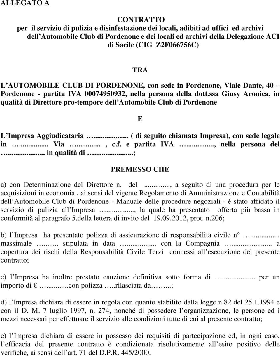 ssa Giusy Aronica, in qualità di Direttore pro-tempore dell Automobile Club di Pordenone E L Impresa Aggiudicataria... ( di seguito chiamata Impresa), con sede legale in... Via..., c.f. e partita IVA.