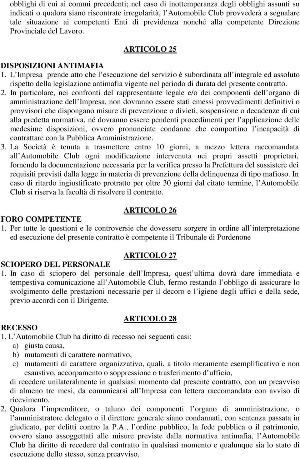 L Impresa prende atto che l esecuzione del servizio è subordinata all integrale ed assoluto rispetto della legislazione antimafia vigente nel periodo di durata del presente contratto. 2.