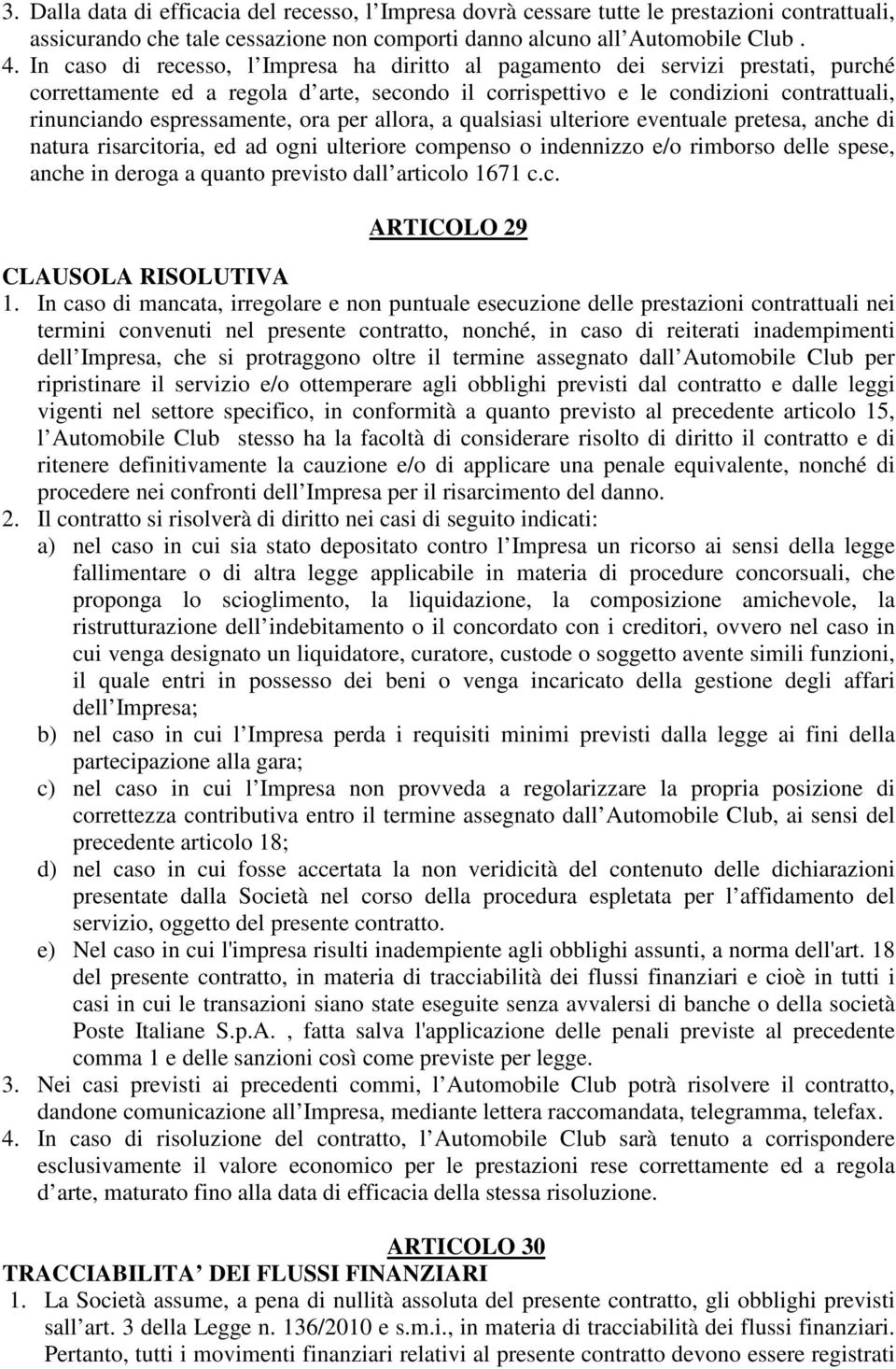 ora per allora, a qualsiasi ulteriore eventuale pretesa, anche di natura risarcitoria, ed ad ogni ulteriore compenso o indennizzo e/o rimborso delle spese, anche in deroga a quanto previsto dall