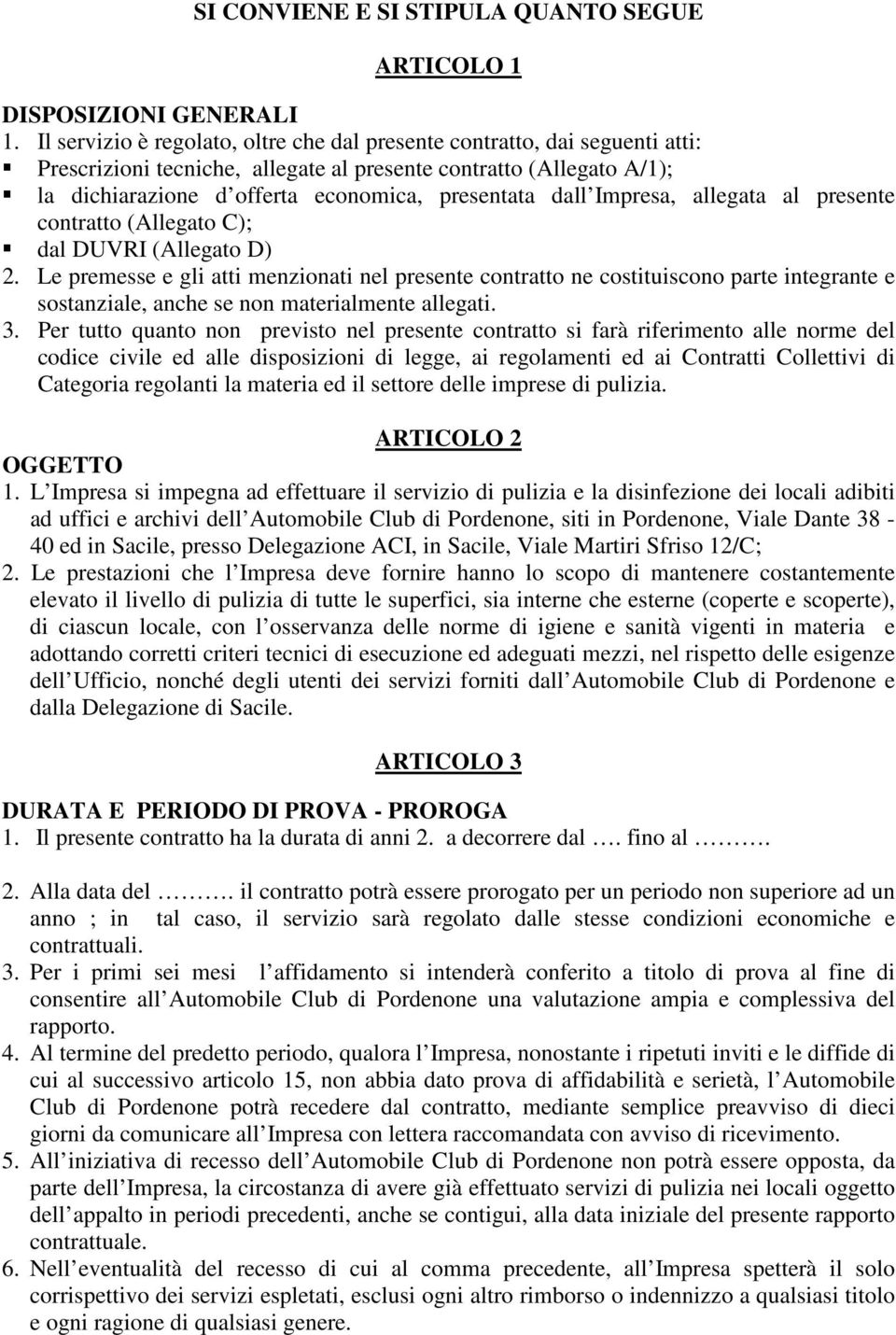 dall Impresa, allegata al presente contratto (Allegato C); dal DUVRI (Allegato D) 2.