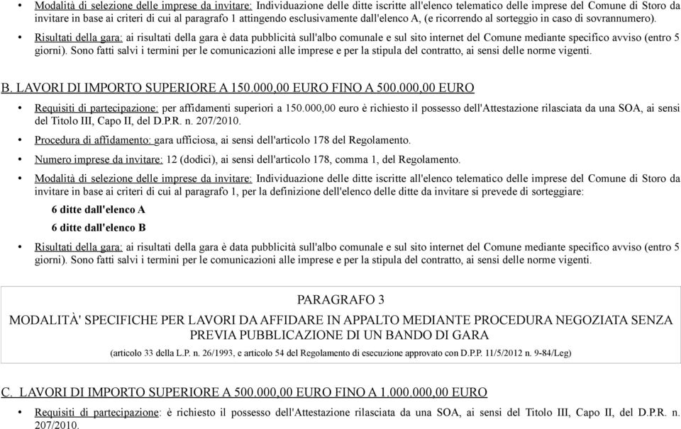 Risultati della gara: ai risultati della gara è data pubblicità sull'albo comunale e sul sito internet del Comune mediante specifico avviso (entro 5 giorni).