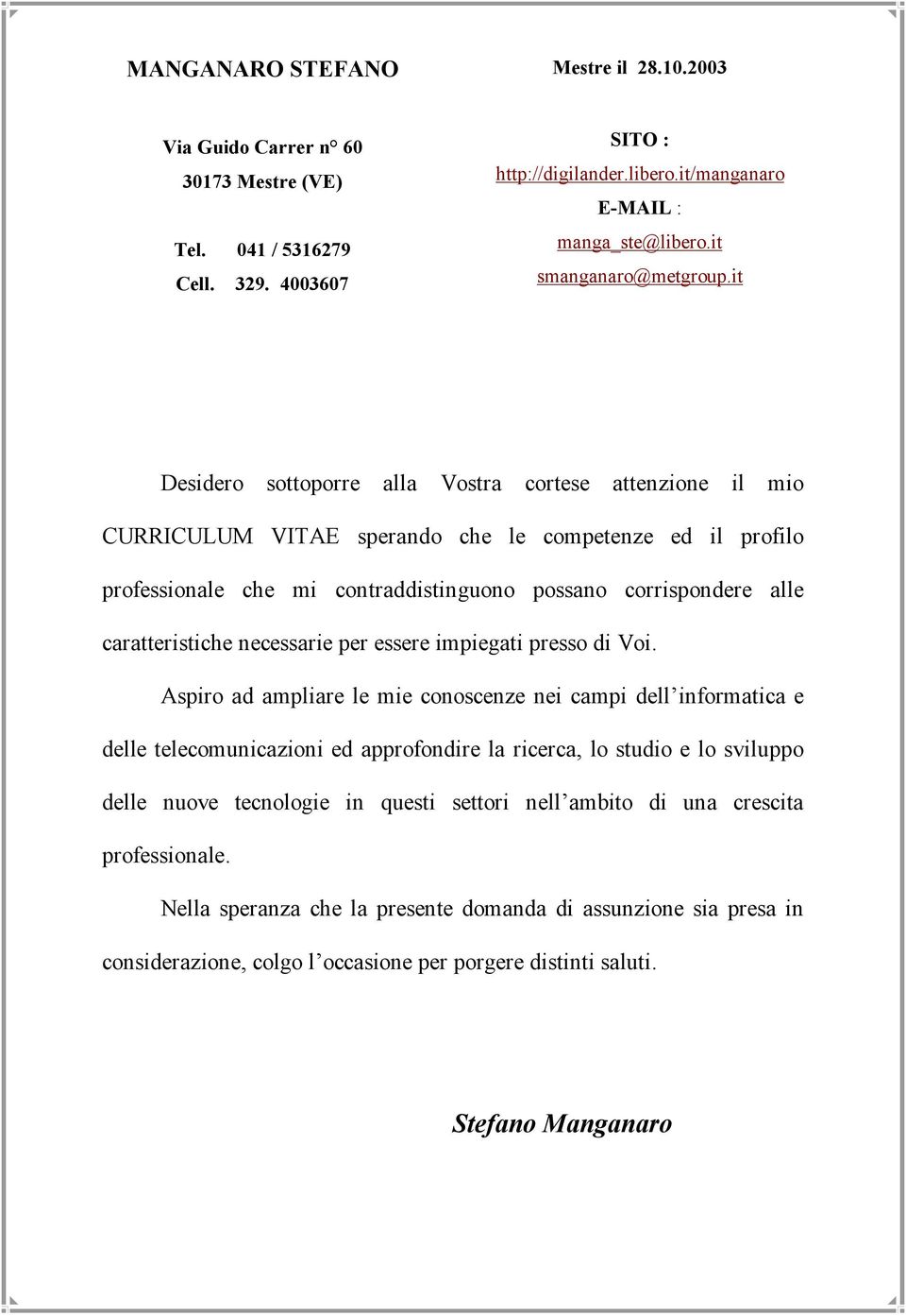 it Desidero sottoporre alla Vostra cortese attenzione il mio CURRICULUM VITAE sperando che le competenze ed il profilo professionale che mi contraddistinguono possano corrispondere alle