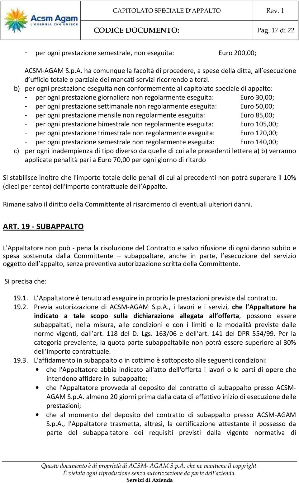 b) per ogni prestazione eseguita non conformemente al capitolato speciale di appalto: - per ogni prestazione giornaliera non regolarmente eseguita: Euro 30,00; - per ogni prestazione settimanale non