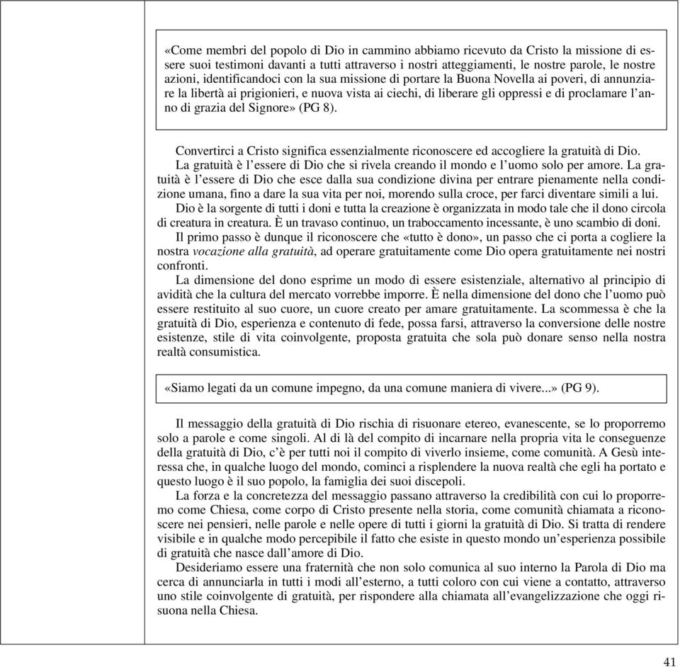 del Signore» (PG 8). Convertirci a Cristo significa essenzialmente riconoscere ed accogliere la gratuità di Dio. La gratuità è l essere di Dio che si rivela creando il mondo e l uomo solo per amore.