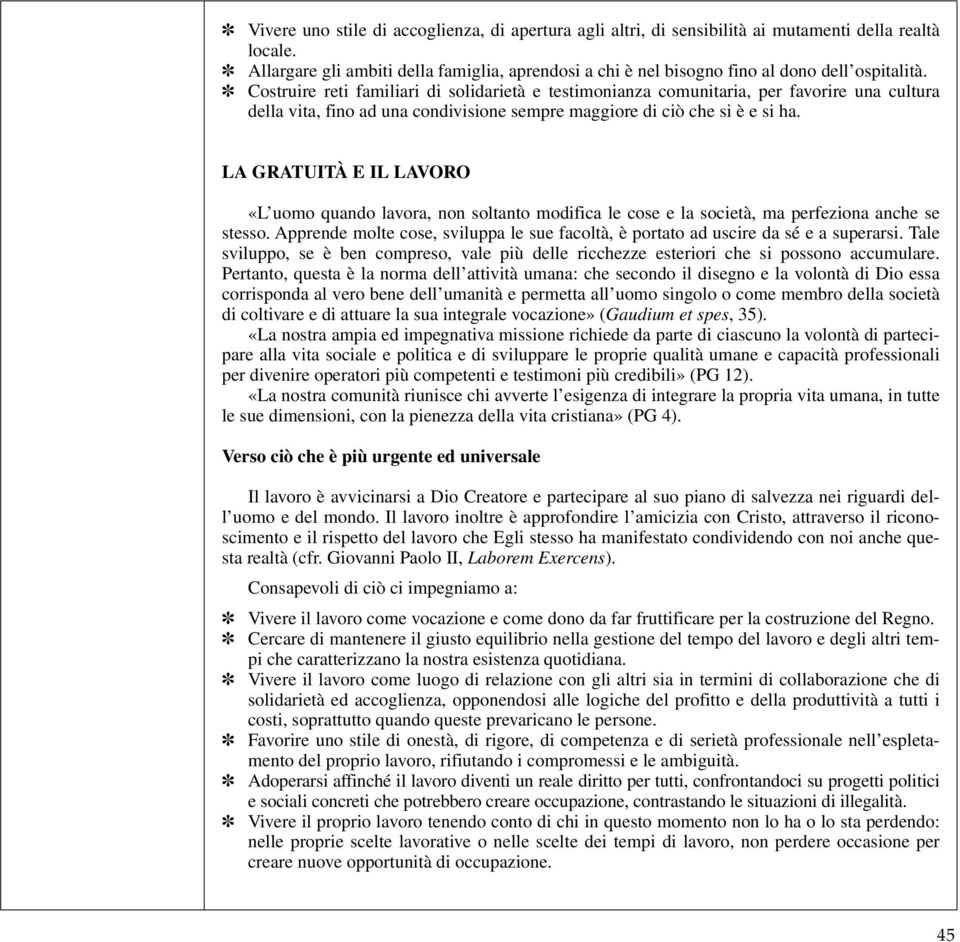 Costruire reti familiari di solidarietà e testimonianza comunitaria, per favorire una cultura della vita, fino ad una condivisione sempre maggiore di ciò che si è e si ha.