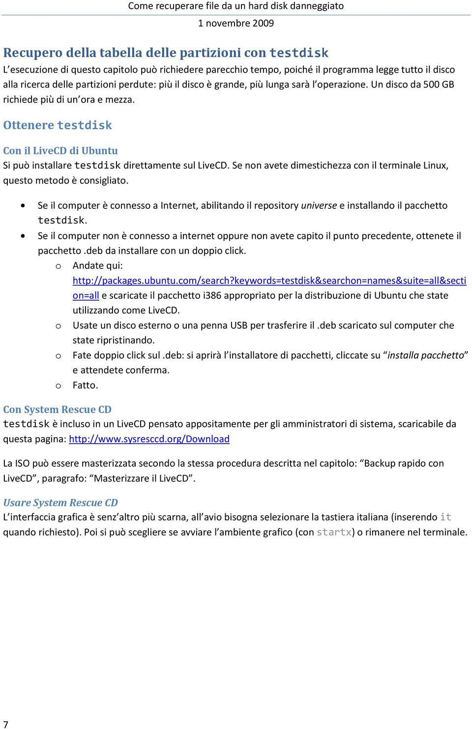 Se non avete dimestichezza con il terminale Linux, questo metodo è consigliato. Se il computer è connesso a Internet, abilitando il repository universe e installando il pacchetto testdisk.