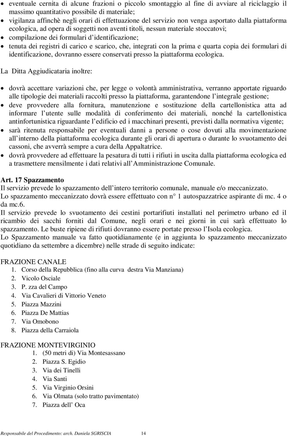 carico e scarico, che, integrati con la prima e quarta copia dei formulari di identificazione, dovranno essere conservati presso la piattaforma ecologica.