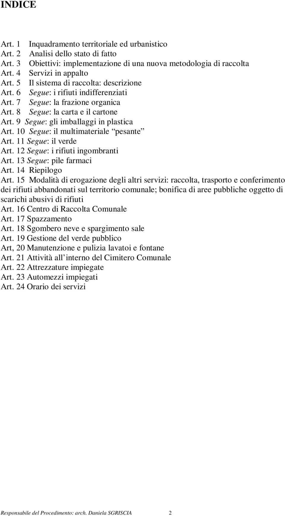 10 Segue: il multimateriale pesante Art. 11 Segue: il verde Art. 12 Segue: i rifiuti ingombranti Art. 13 Segue: pile farmaci Art. 14 Riepilogo Art.