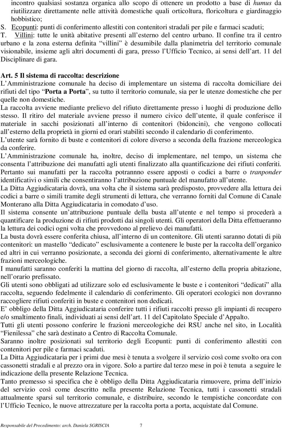 Il confine tra il centro urbano e la zona esterna definita villini è desumibile dalla planimetria del territorio comunale visionabile, insieme agli altri documenti di gara, presso l Ufficio Tecnico,