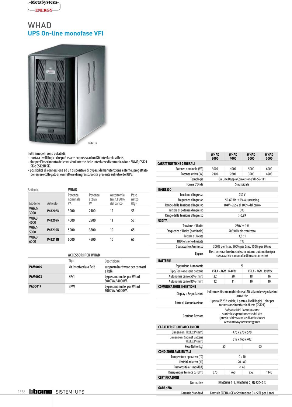 - possibilità di connessione ad un dispositivo di bypass di manutenzione esterno, progettato per essere collegato al connettore di ingresso/uscita presente sul retro del UPS.