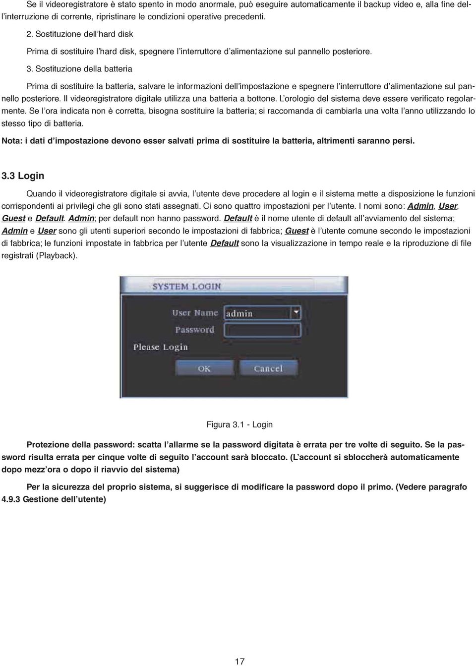 Sostituzione della batteria Prima di sostituire la batteria, salvare le informazioni dell impostazione e spegnere l interruttore d alimentazione sul pannello posteriore.