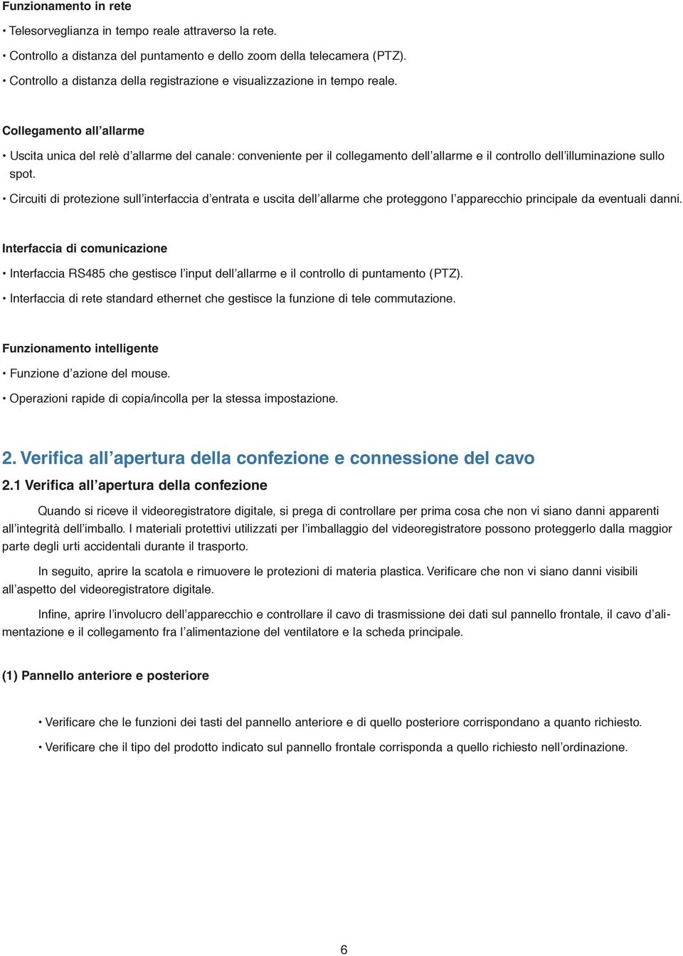 Collegamento all allarme Uscita unica del relè d allarme del canale: conveniente per il collegamento dell allarme e il controllo dell illuminazione sullo spot.