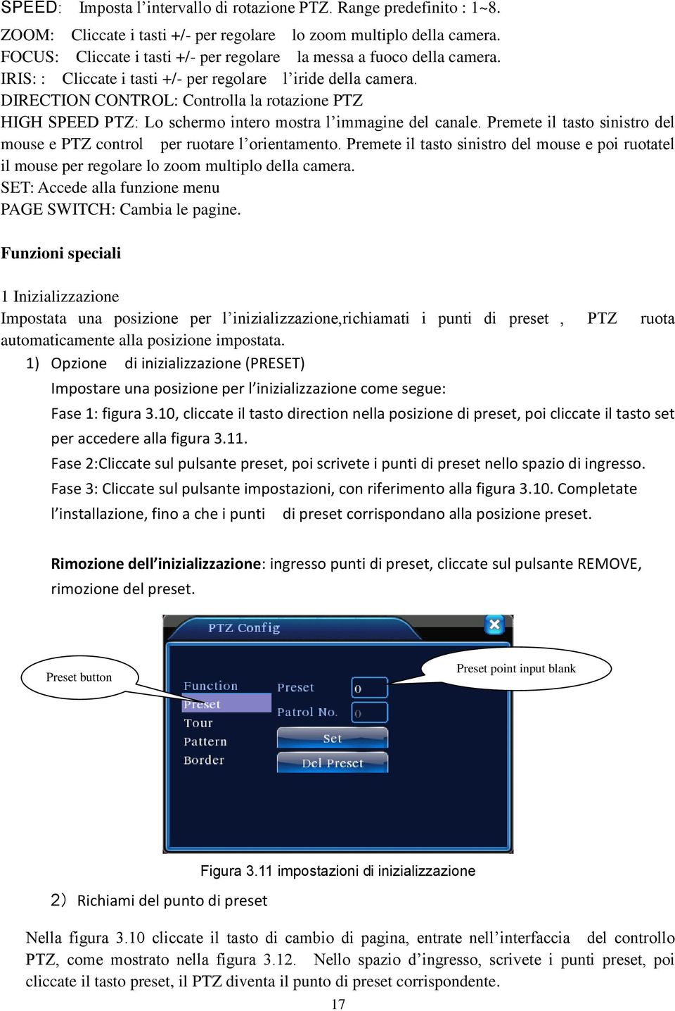 DIRECTION CONTROL: Controlla la rotazione PTZ HIGH SPEED PTZ: Lo schermo intero mostra l immagine del canale. Premete il tasto sinistro del mouse e PTZ control per ruotare l orientamento.