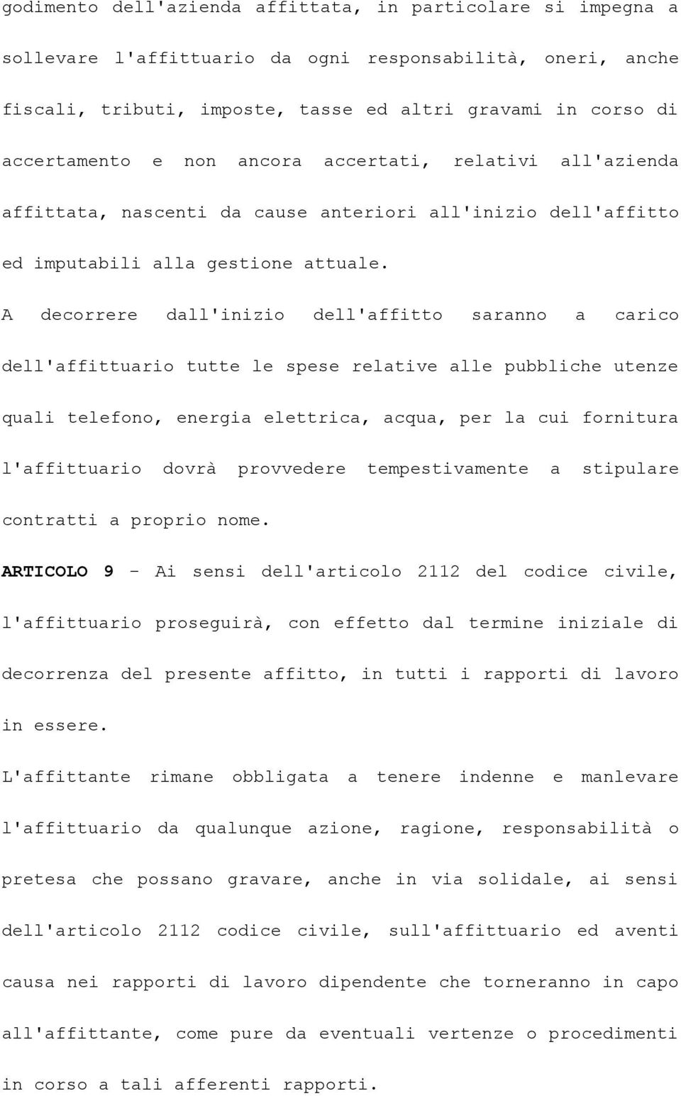 A decorrere dall'inizio dell'affitto saranno a carico dell'affittuario tutte le spese relative alle pubbliche utenze quali telefono, energia elettrica, acqua, per la cui fornitura l'affittuario dovrà