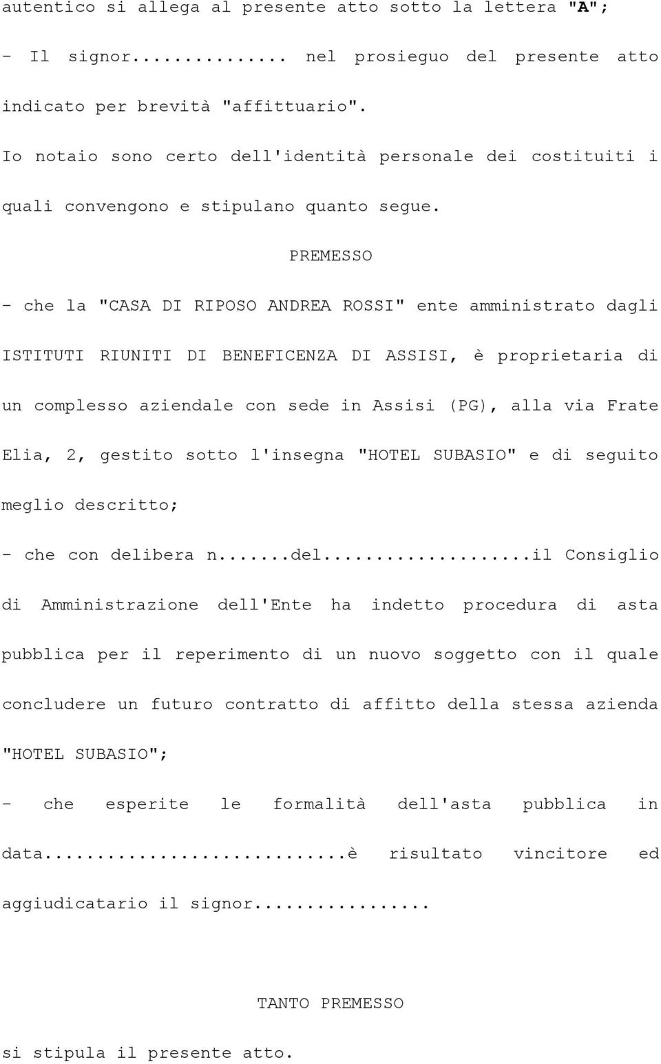 PREMESSO - che la "CASA DI RIPOSO ANDREA ROSSI" ente amministrato dagli ISTITUTI RIUNITI DI BENEFICENZA DI ASSISI, è proprietaria di un complesso aziendale con sede in Assisi (PG), alla via Frate