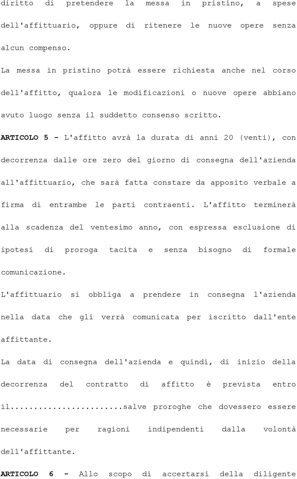 ARTICOLO 5 - L'affitto avrà la durata di anni 20 (venti), con decorrenza dalle ore zero del giorno di consegna dell'azienda all'affittuario, che sarà fatta constare da apposito verbale a firma di