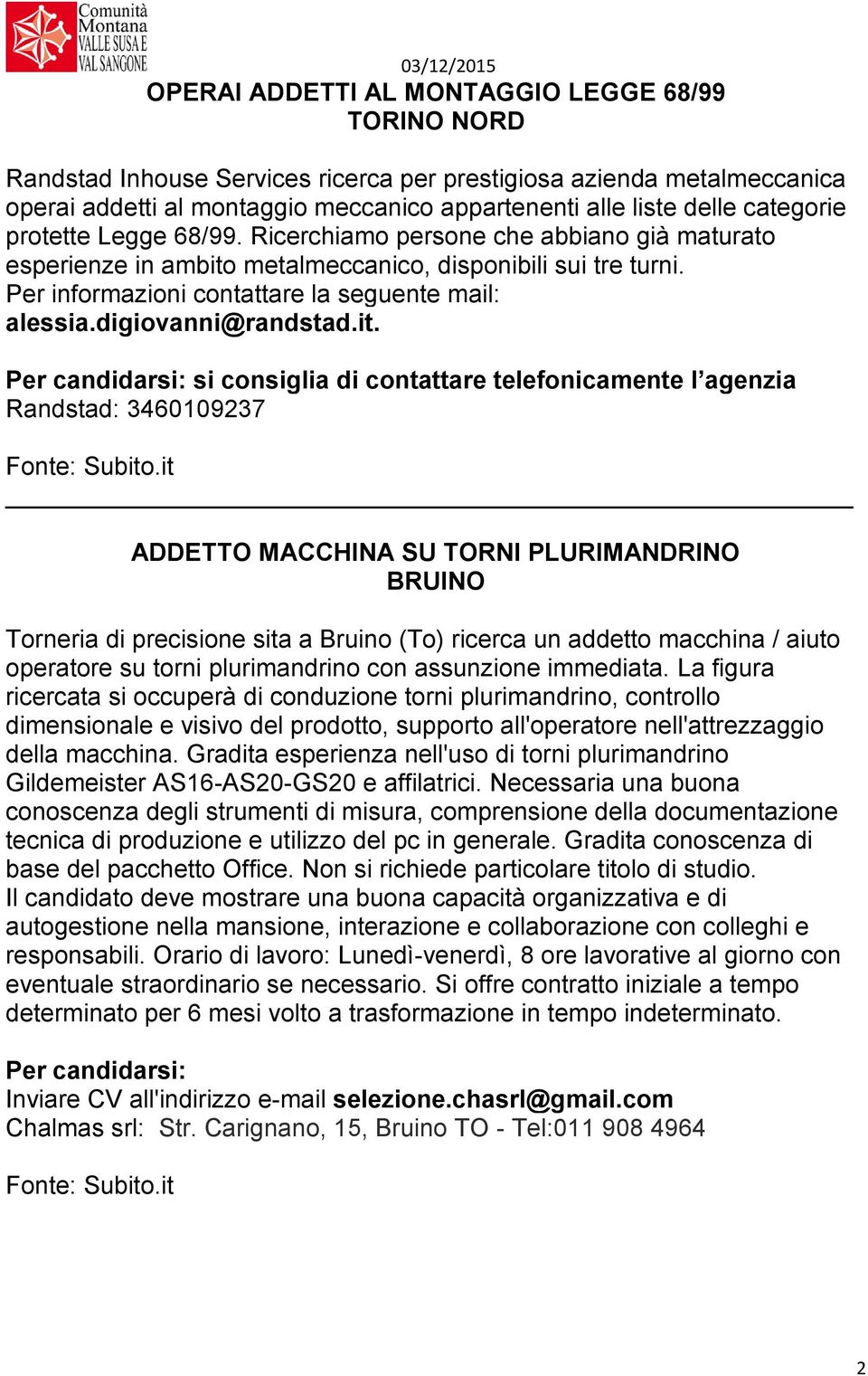 Per informazioni contattare la seguente mail: alessia.digiovanni@randstad.it. Per candidarsi: si consiglia di contattare telefonicamente l agenzia Randstad: 3460109237 Fonte: Subito.