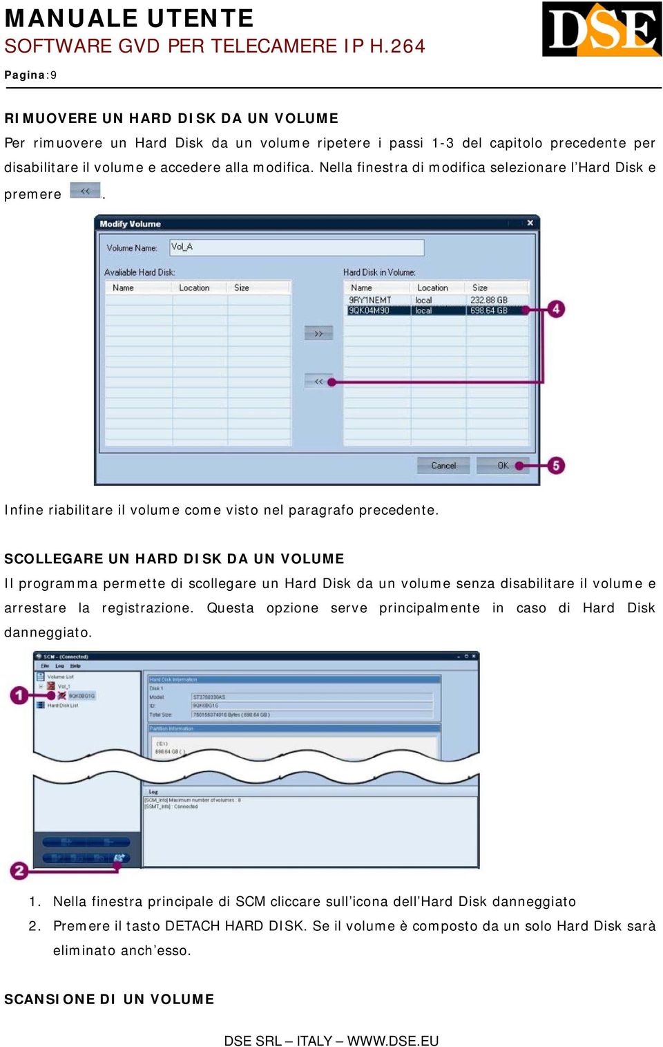 SCOLLEGARE UN HARD DISK DA UN VOLUME Il programma permette di scollegare un Hard Disk da un volume senza disabilitare il volume e arrestare la registrazione.