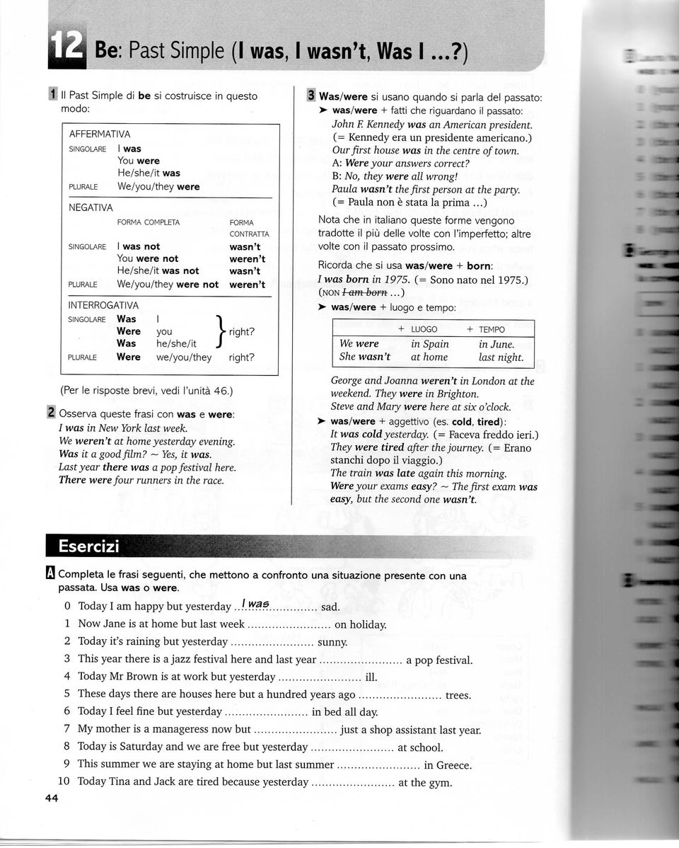 Was AFFERMATIVA SINGOLARE PLURALE NEGATIVA 1 Was You were He/she/it was We/you/they were FORMA COMPLETA it a good film? ~ Yes, it was. Lastyear there w a s a pop festival here.