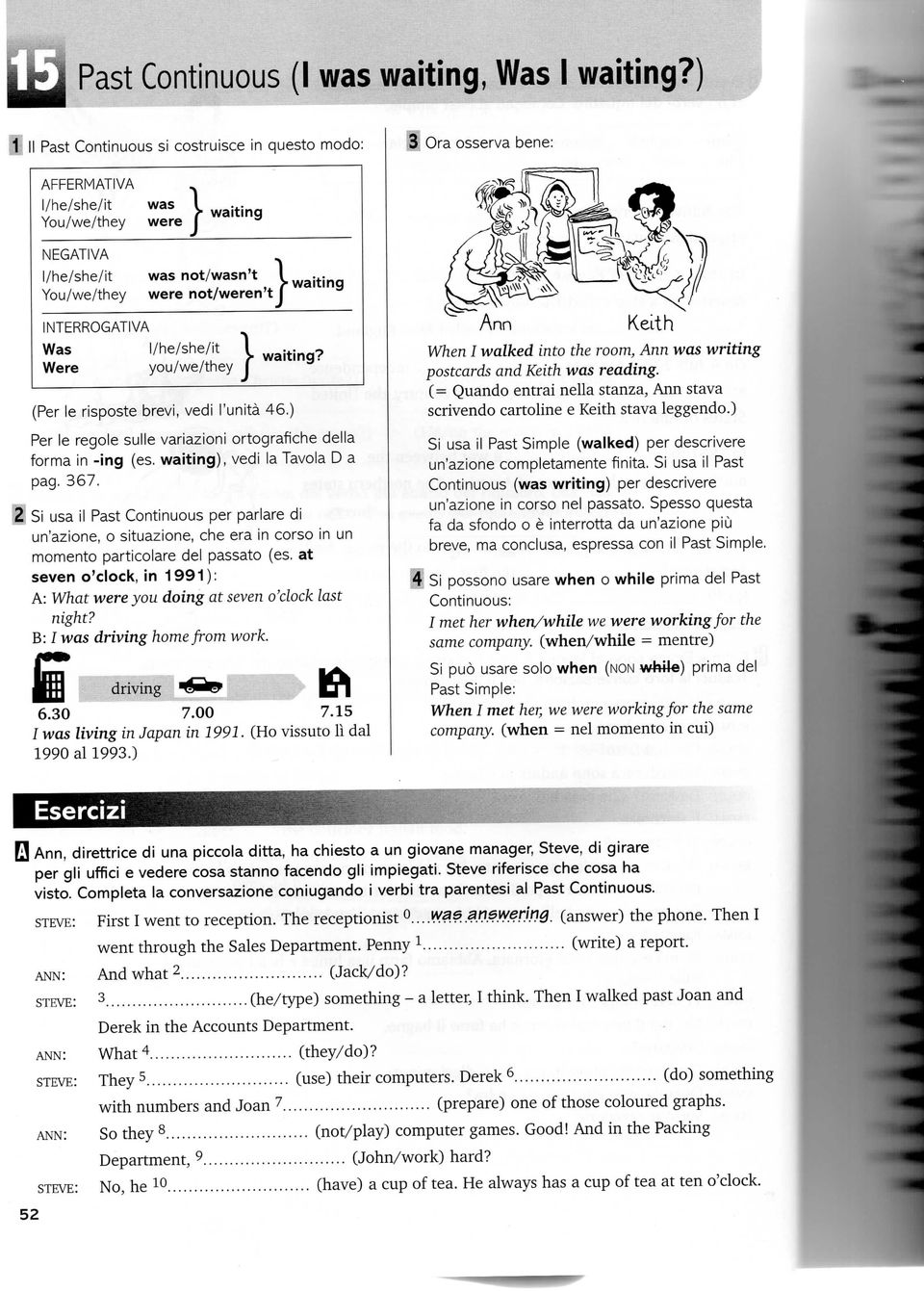 not/weren't j INTERROGATIVA Was l/he/she/it Were you/we/they 1 1 wajt. (Per le risposte brevi, vedi l'unità 46.) Per le regole sulle variazioni ortografiche della forma in -ing (es.