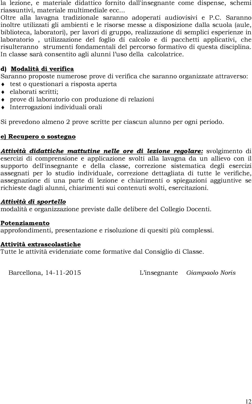 utilizzazione del foglio di calcolo e di pacchetti applicativi, che risulteranno strumenti fondamentali del percorso formativo di questa disciplina.