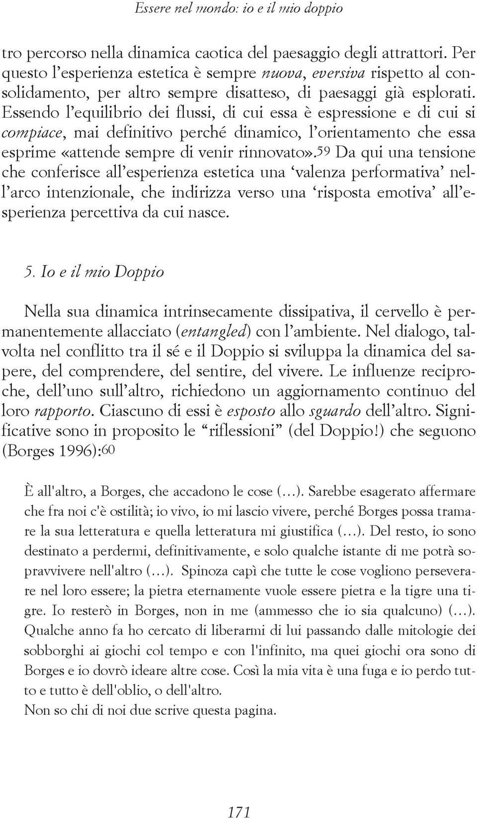 Essendo l equilibrio dei flussi, di cui essa è espressione e di cui si compiace, mai definitivo perché dinamico, l orientamento che essa esprime «attende sempre di venir rinnovato».