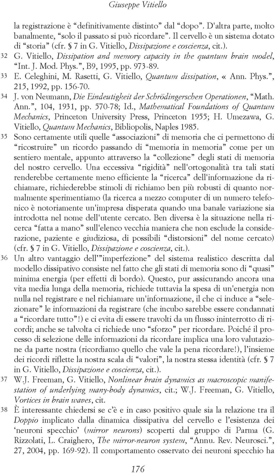 Vitiello, Quantum dissipation, «Ann. Phys., 215, 1992, pp. 156-70. 34 J. von Neumann, Die Eindeutigkeit der Schrödingerschen Operationen, Math. Ann., 104, 1931, pp. 570-78; Id.