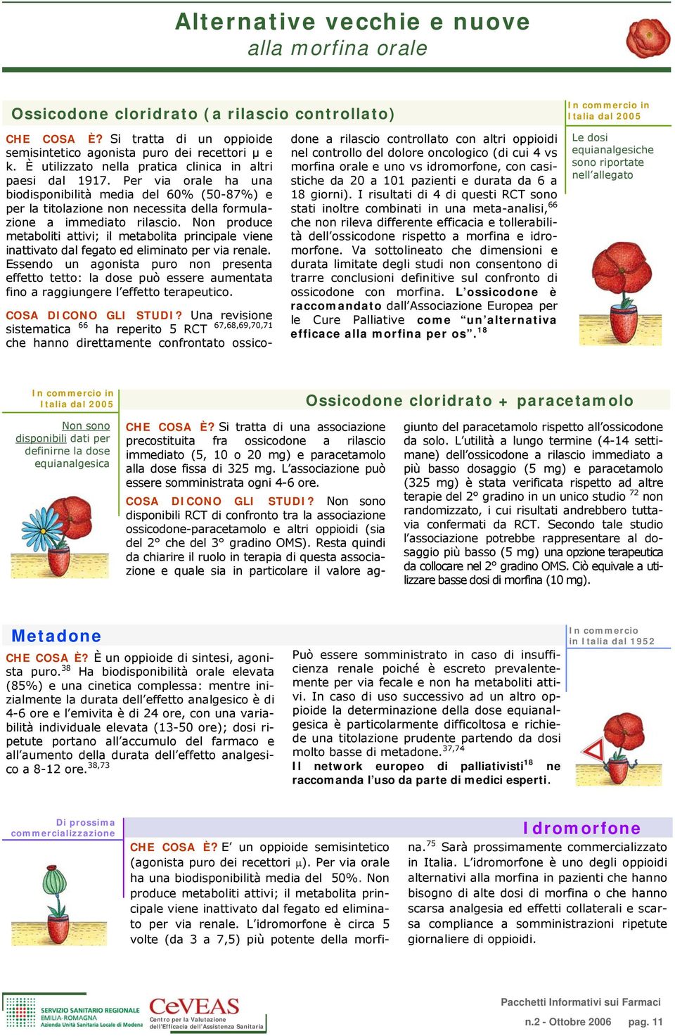 Per via orale ha una biodisponibilità media del 60% (50-87%) e per la titolazione non necessita della formulazione a immediato rilascio.