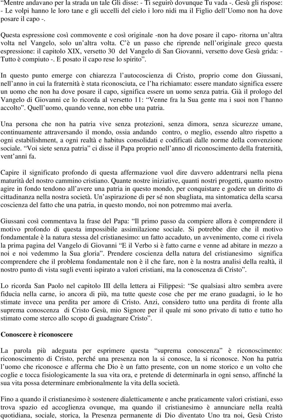 Questa espressione così commovente e così originale -non ha dove posare il capo- ritorna un altra volta nel Vangelo, solo un altra volta.