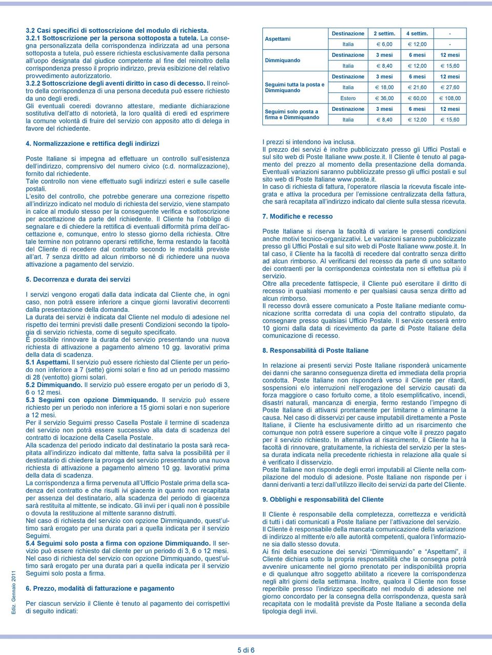 reinoltro della corrispondenza presso il proprio indirizzo, previa esibizione del relativo provvedimento autorizzatorio. 3.2.2 Sottoscrizione degli aventi diritto in caso di decesso.